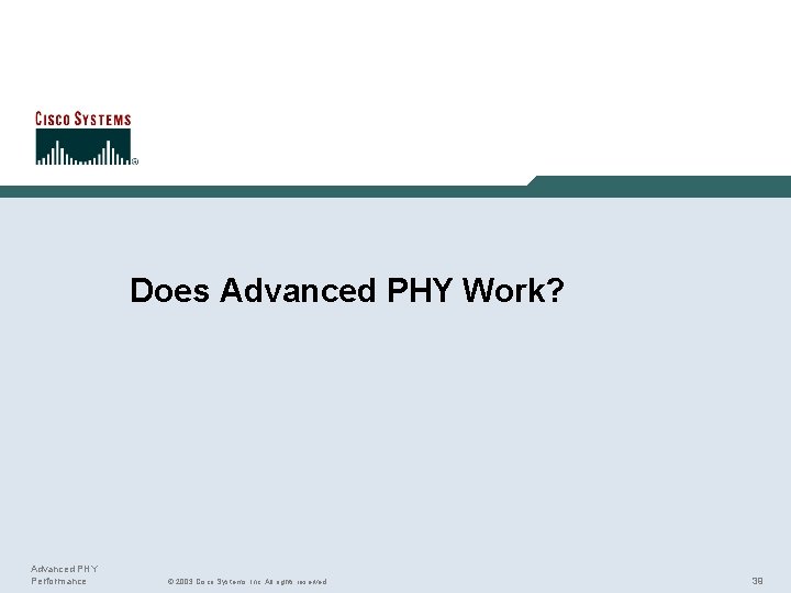 Does Advanced PHY Work? Advanced PHY Performance © 2003 Cisco Systems, Inc. All rights