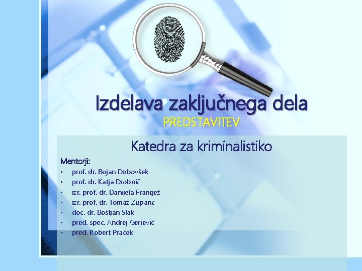 Izdelava zaključnega dela PREDSTAVITEV Katedra za kriminalistiko Mentorji: • • prof. dr. Bojan Dobovšek