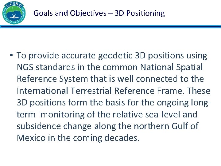 Goals and Objectives – 3 D Positioning • To provide accurate geodetic 3 D