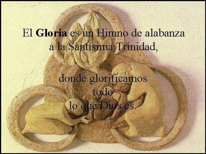 El Gloria es un Himno de alabanza a la Santísima Trinidad, donde glorificamos todo