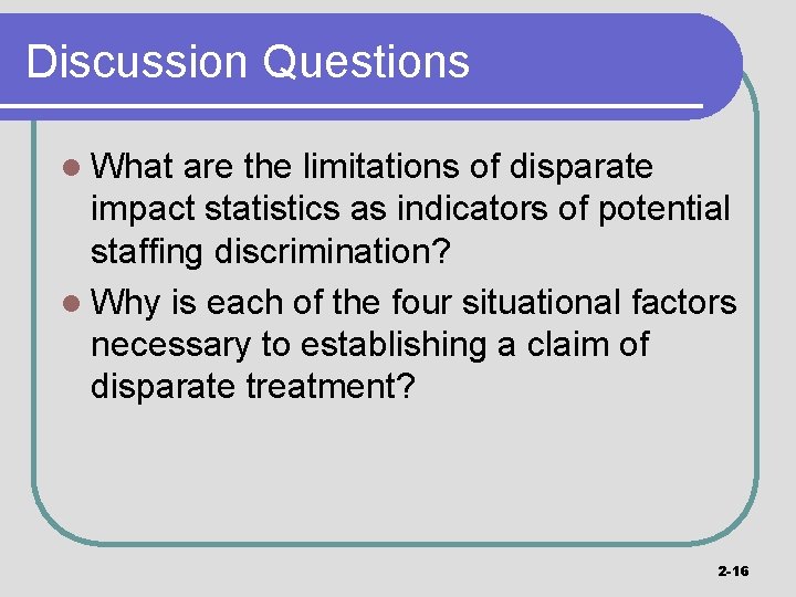 Discussion Questions l What are the limitations of disparate impact statistics as indicators of