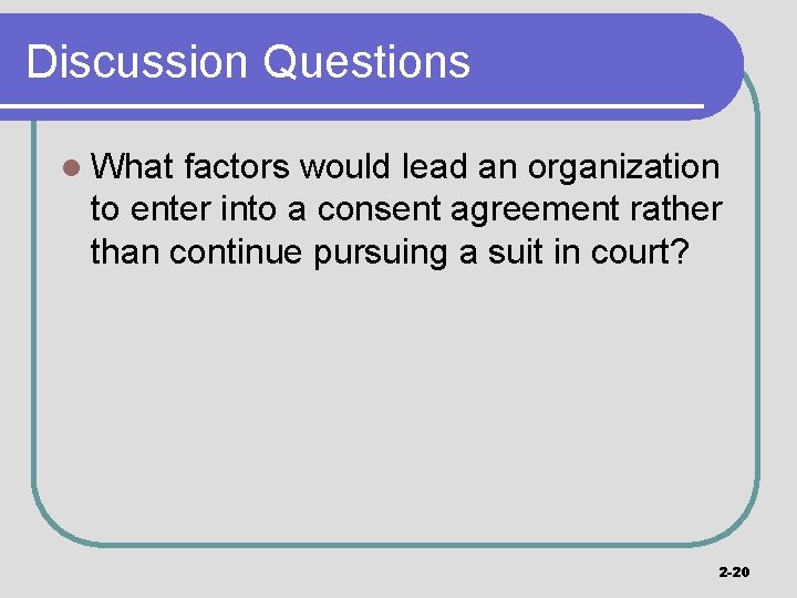 Discussion Questions l What factors would lead an organization to enter into a consent