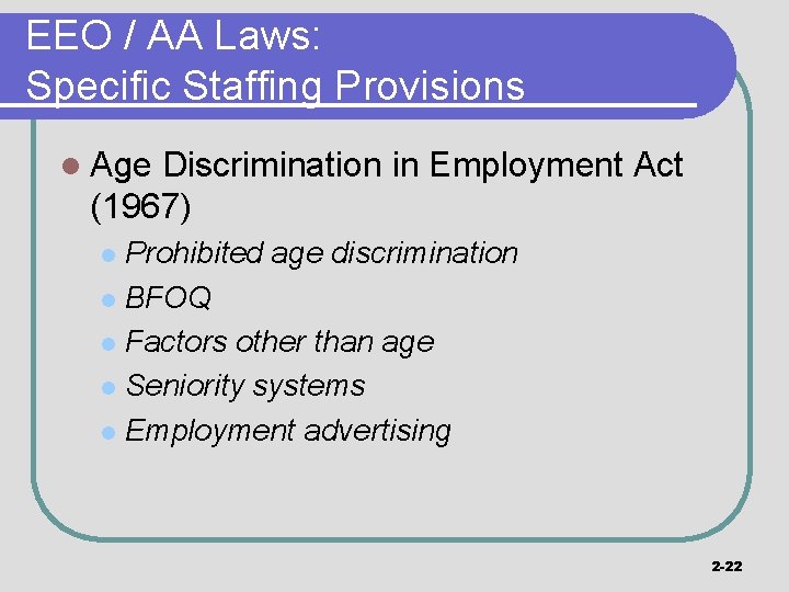 EEO / AA Laws: Specific Staffing Provisions l Age Discrimination in Employment Act (1967)