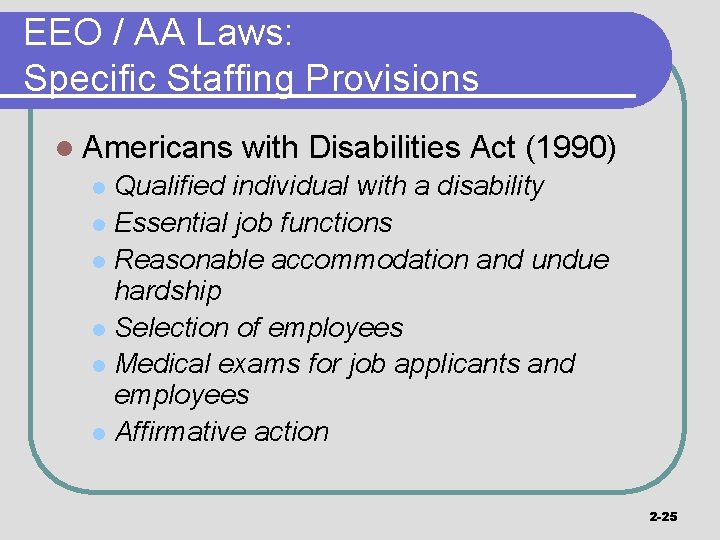 EEO / AA Laws: Specific Staffing Provisions l Americans with Disabilities Act (1990) Qualified