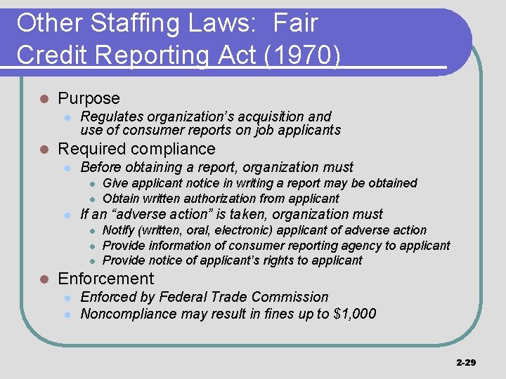 Other Staffing Laws: Fair Credit Reporting Act (1970) l Purpose l l Regulates organization’s