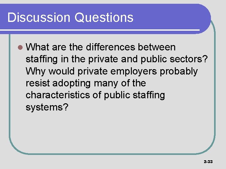 Discussion Questions l What are the differences between staffing in the private and public