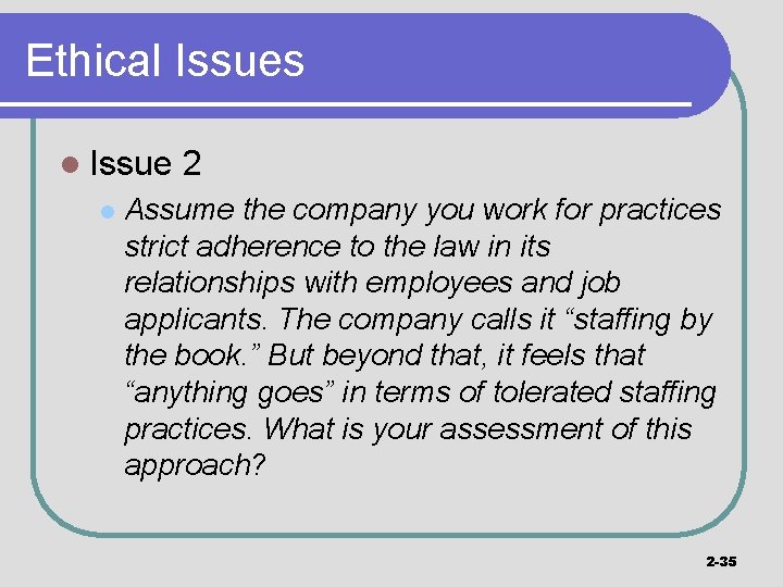 Ethical Issues l Issue l 2 Assume the company you work for practices strict