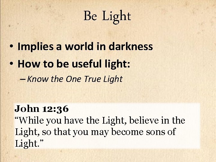 Be Light • Implies a world in darkness • How to be useful light: