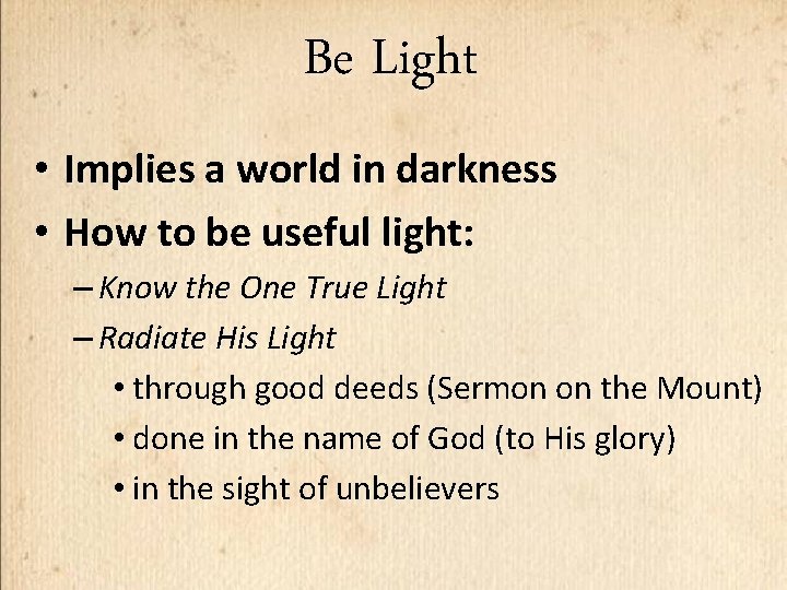 Be Light • Implies a world in darkness • How to be useful light: