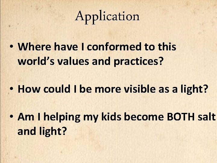 Application • Where have I conformed to this world’s values and practices? • How