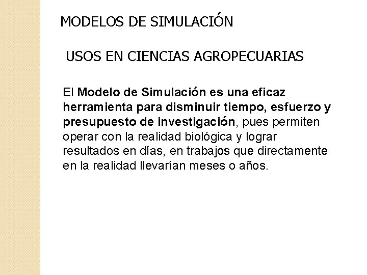 MODELOS DE SIMULACIÓN USOS EN CIENCIAS AGROPECUARIAS El Modelo de Simulación es una eficaz