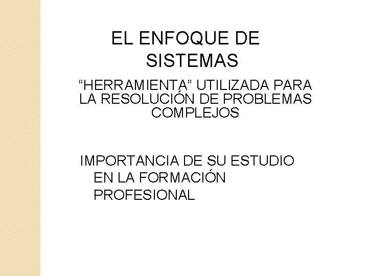 EL ENFOQUE DE SISTEMAS “HERRAMIENTA” UTILIZADA PARA LA RESOLUCIÓN DE PROBLEMAS COMPLEJOS IMPORTANCIA DE