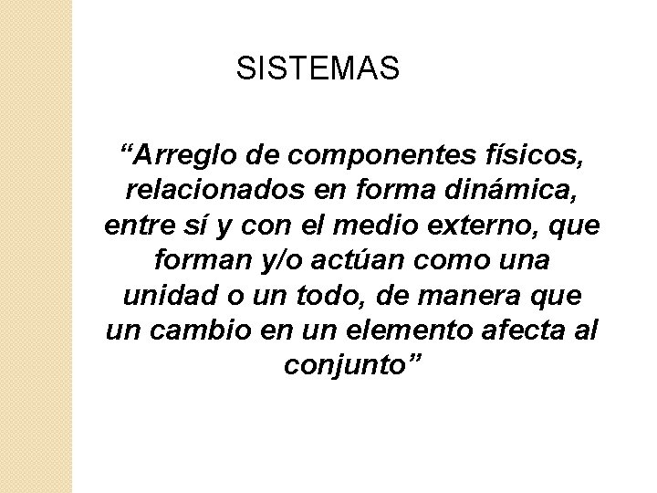 SISTEMAS “Arreglo de componentes físicos, relacionados en forma dinámica, entre sí y con el