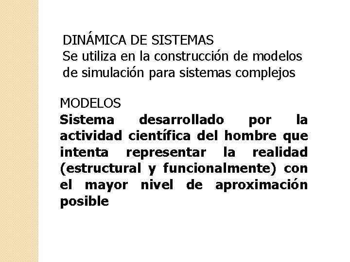 DINÁMICA DE SISTEMAS Se utiliza en la construcción de modelos de simulación para sistemas