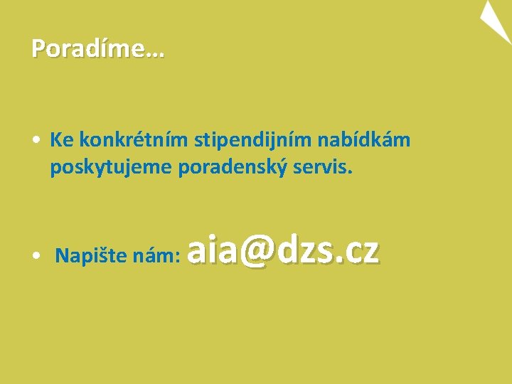 Poradíme… • Ke konkrétním stipendijním nabídkám poskytujeme poradenský servis. • Napište nám: aia@dzs. cz
