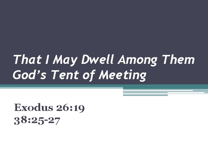 That I May Dwell Among Them God’s Tent of Meeting Exodus 26: 19 38: