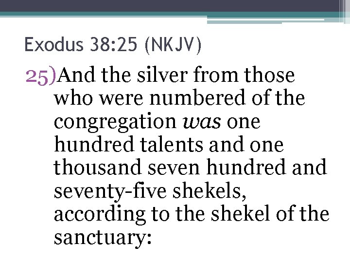 Exodus 38: 25 (NKJV) 25)And the silver from those who were numbered of the