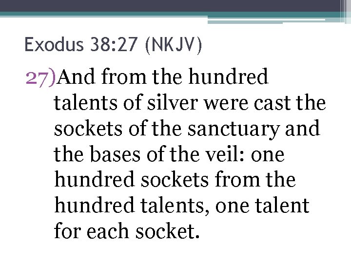 Exodus 38: 27 (NKJV) 27)And from the hundred talents of silver were cast the