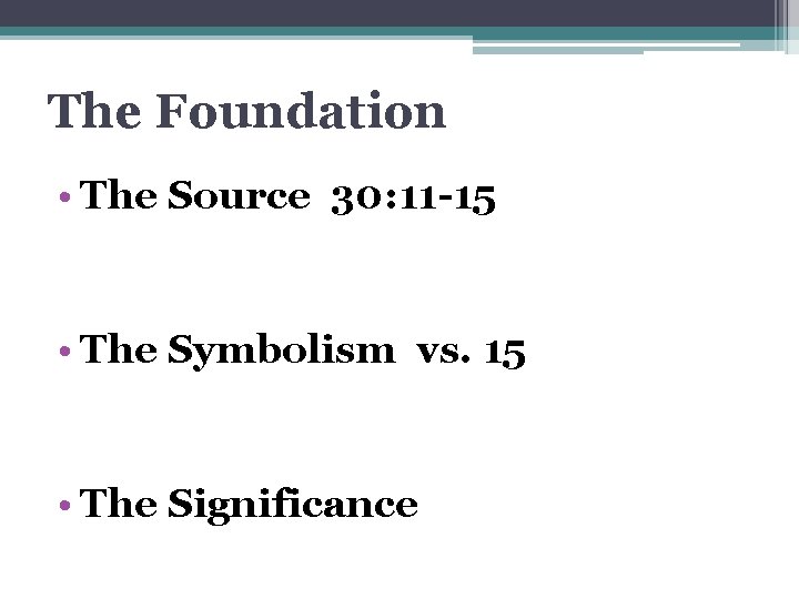 The Foundation • The Source 30: 11 -15 • The Symbolism vs. 15 •