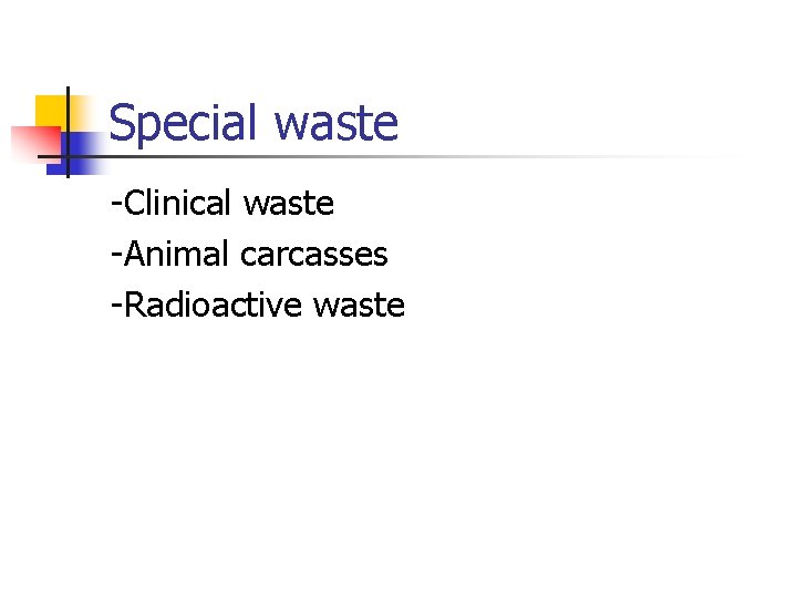 Special waste -Clinical waste -Animal carcasses -Radioactive waste 
