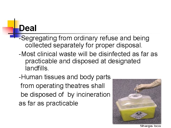 Deal -Segregating from ordinary refuse and being collected separately for proper disposal. -Most clinical