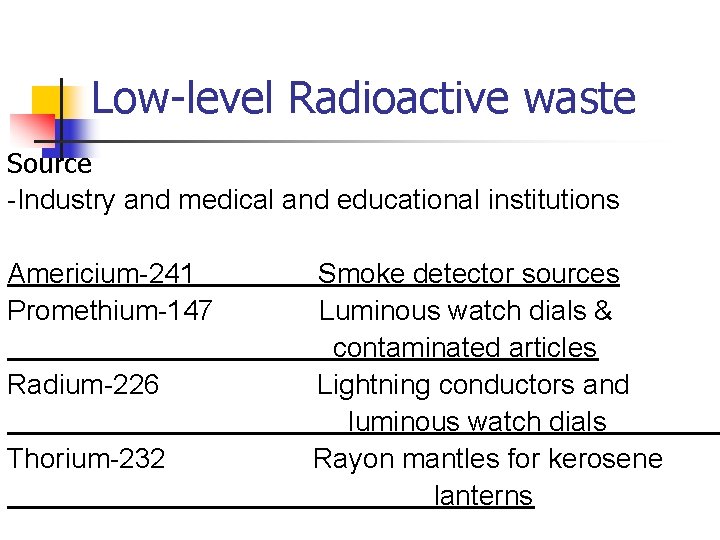 Low-level Radioactive waste Source -Industry and medical and educational institutions Americium-241 Promethium-147 Radium-226 Thorium-232