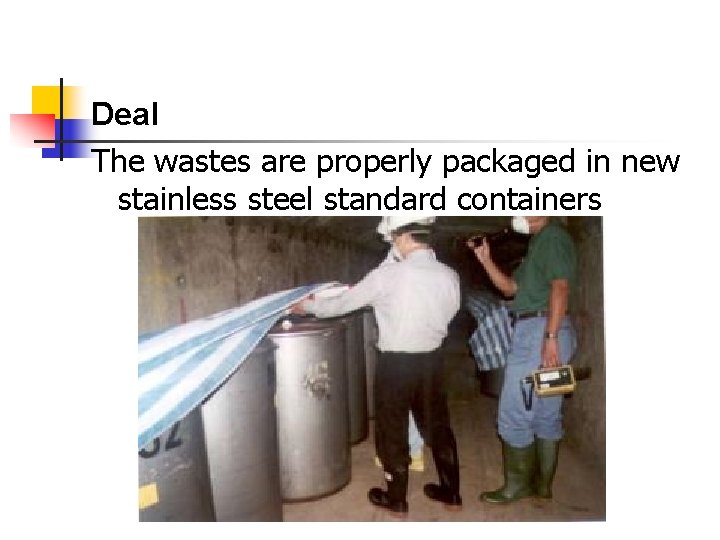 Deal The wastes are properly packaged in new stainless steel standard containers 