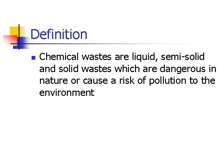 Definition n Chemical wastes are liquid, semi-solid and solid wastes which are dangerous in