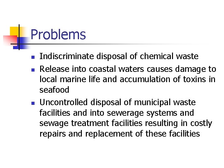 Problems n n n Indiscriminate disposal of chemical waste Release into coastal waters causes