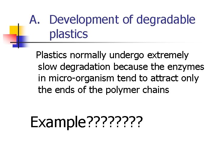 A. Development of degradable plastics Plastics normally undergo extremely slow degradation because the enzymes