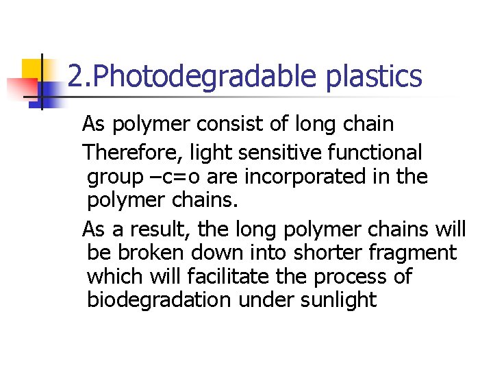 2. Photodegradable plastics As polymer consist of long chain Therefore, light sensitive functional group