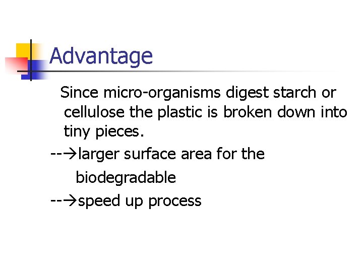 Advantage Since micro-organisms digest starch or cellulose the plastic is broken down into tiny