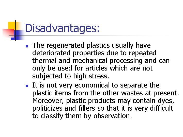 Disadvantages: n n The regenerated plastics usually have deteriorated properties due to repeated thermal