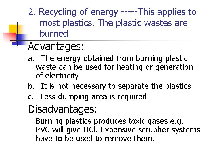 2. Recycling of energy -----This applies to most plastics. The plastic wastes are burned