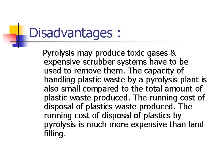 Disadvantages : Pyrolysis may produce toxic gases & expensive scrubber systems have to be