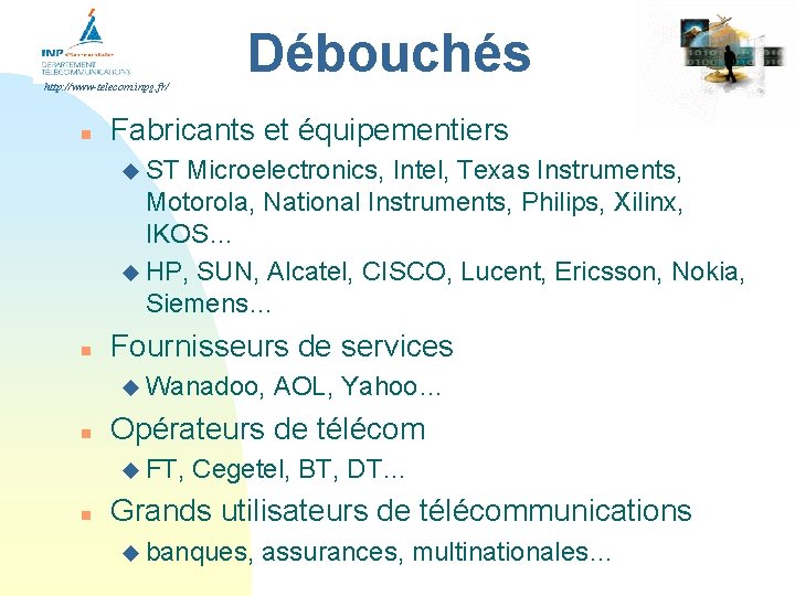 http: //www-telecom. inpg. fr/ n Débouchés Fabricants et équipementiers u ST Microelectronics, Intel, Texas