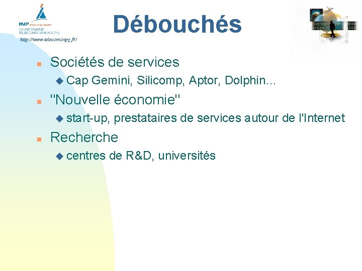 Débouchés http: //www-telecom. inpg. fr/ n Sociétés de services u Cap n Gemini, Silicomp,