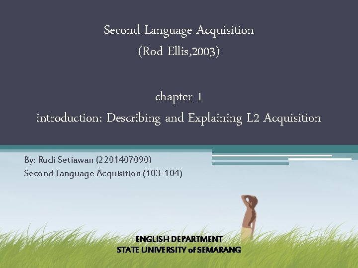 Second Language Acquisition (Rod Ellis, 2003) chapter 1 introduction: Describing and Explaining L 2 Second Language Acquisition (Rod Ellis, 2003) chapter 1 introduction: Describing and Explaining L 2