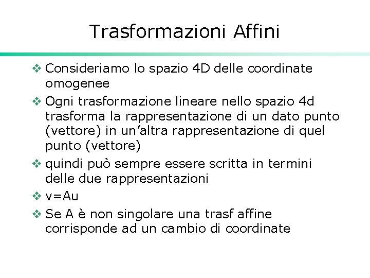 Trasformazioni Affini v Consideriamo lo spazio 4 D delle coordinate omogenee v Ogni trasformazione