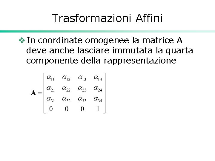 Trasformazioni Affini v In coordinate omogenee la matrice A deve anche lasciare immutata la