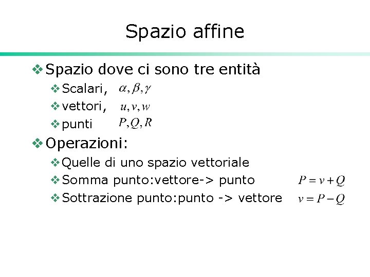 Spazio affine v Spazio dove ci sono tre entità v. Scalari, vvettori, vpunti v