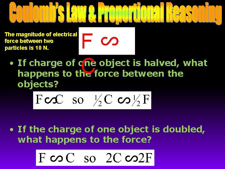 F∽ • If charge of one object is halved, what Cforce between the happens