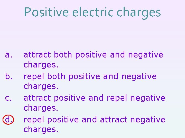 Positive electric charges a. b. c. d. attract both positive and negative charges. repel