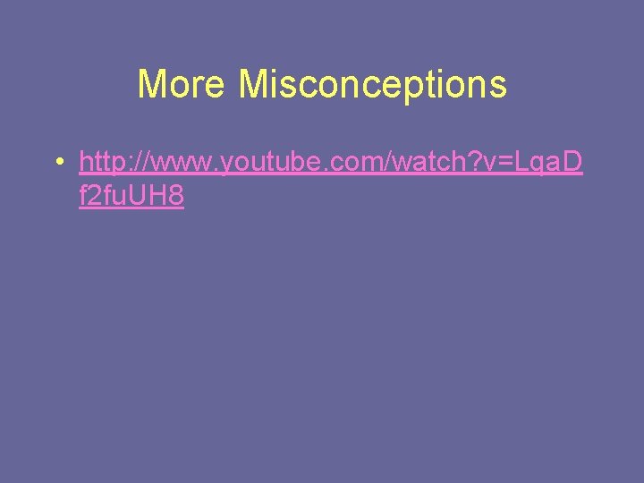 More Misconceptions • http: //www. youtube. com/watch? v=Lqa. D f 2 fu. UH 8