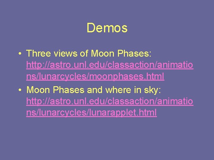 Demos • Three views of Moon Phases: http: //astro. unl. edu/classaction/animatio ns/lunarcycles/moonphases. html •