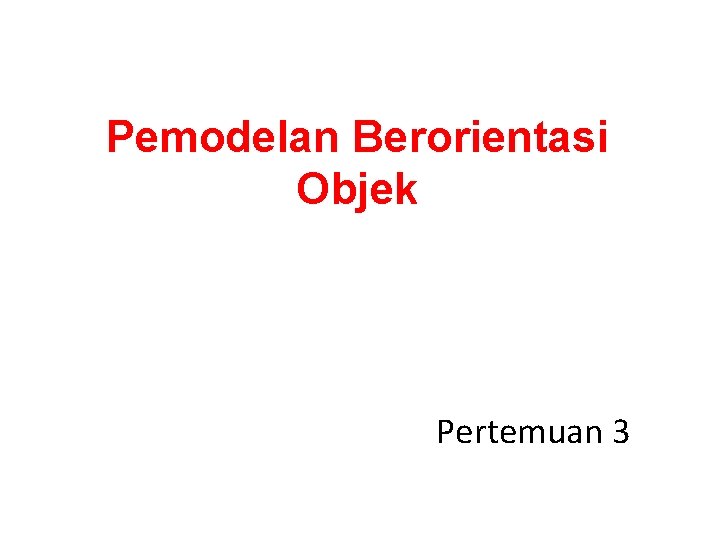 Pemodelan Berorientasi Objek Pertemuan 3 