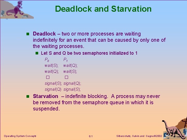 Deadlock and Starvation n Deadlock – two or more processes are waiting indefinitely for