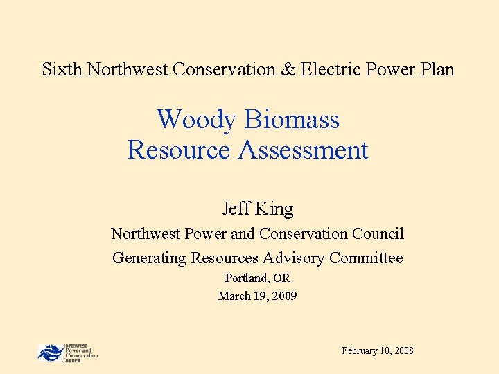 Sixth Northwest Conservation & Electric Power Plan Woody Biomass Resource Assessment Jeff King Northwest