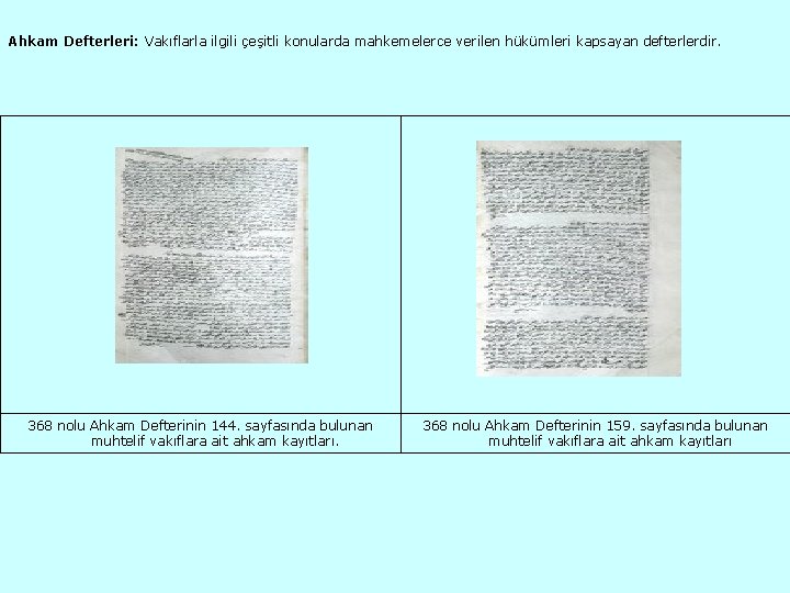 Ahkam Defterleri: Vakıflarla ilgili çeşitli konularda mahkemelerce verilen hükümleri kapsayan defterlerdir. 368 nolu Ahkam