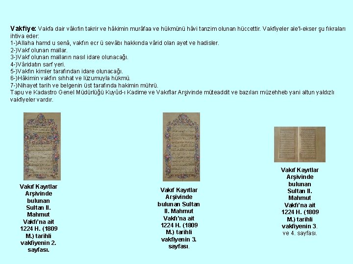 Vakfiye: Vakfa dair vâkıfın takrir ve hâkimin murâfaa ve hükmünü hâvi tanzim olunan hüccettir.